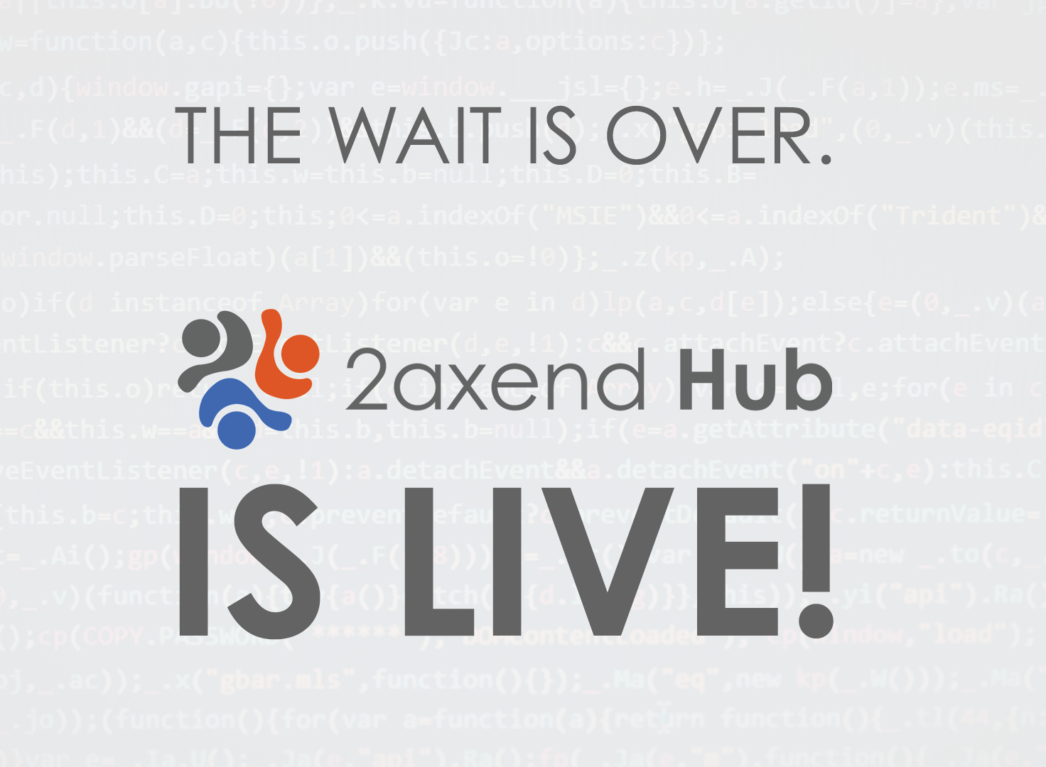 The text "THE WAIT IS OVER. 2axend Hub IS LIVE!" is displayed prominently, with the "2axend Hub" text next to a logo featuring three stylized figures in orange, black, and blue. The background consists of light gray, semi-transparent lines of code.