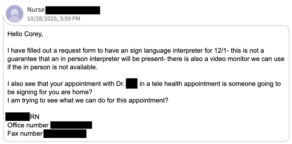 A screenshot of a secure patient portal message from a nurse to a patient named Corey. The message explicitly asks the patient if someone will be at their home to interpret for a telehealth appointment, highlighting systemic failures in providing communication infrastructure. This correspondence serves as a primary example of the burden of accessibility being inappropriately shifted onto the patient.