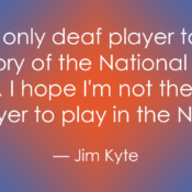 The image Jim Kyte.jpg displays a quote set against a blue and orange gradient background. The text reads, "I'm the only deaf player to play in the history of the National Hockey League... I hope I'm not the last deaf player to play in the NHL," followed by the name Jim Kyte.