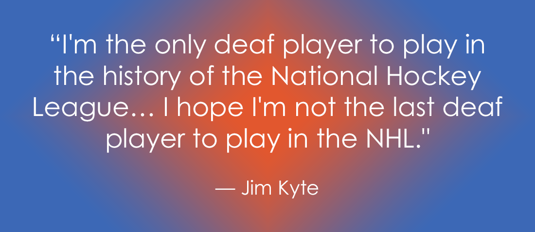 The image Jim Kyte.jpg displays a quote set against a blue and orange gradient background. The text reads, "I'm the only deaf player to play in the history of the National Hockey League... I hope I'm not the last deaf player to play in the NHL," followed by the name Jim Kyte.