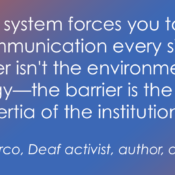 A graphic with a blue, purple, and reddish-orange gradient background features white text displaying a prominent quote. The image reads, “When a system forces you to fight for basic communication every single day, the barrier isn't the environment or the technology—the barrier is the collective inertia of the institution,” attributed to Nyle DiMarco, Deaf activist, author, and producer.