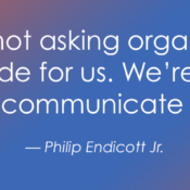 A graphic with text that reads, "We're not asking organizations to decide for us. We're asking them to communicate with us." Attributed to Philip Endicott Jr., set against a blue and orange gradient background.